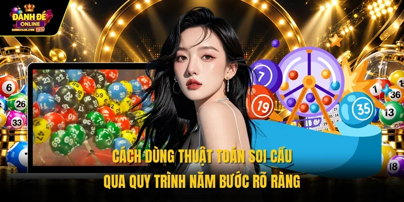 Cách dùng thuật toán soi cầu qua quy trình năm bước rõ ràng