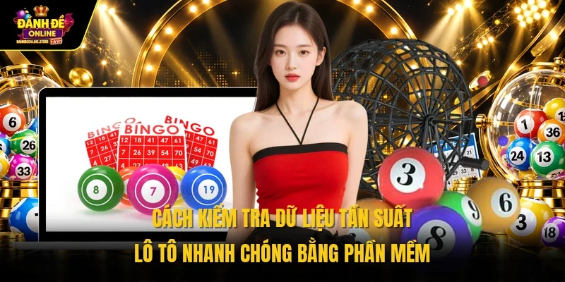 Cách kiểm tra dữ liệu tần suất lô tô nhanh chóng bằng phần mềm 
