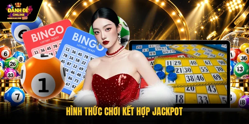 Hình thức chơi kết hợp jackpot 