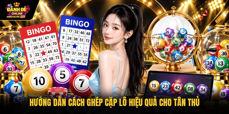 Hướng dẫn cách ghép cặp lô hiệu quả cho tân thủ
