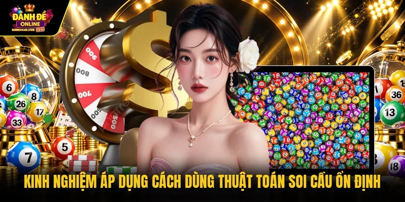 Kinh nghiệm áp dụng cách dùng thuật toán soi cầu ổn định