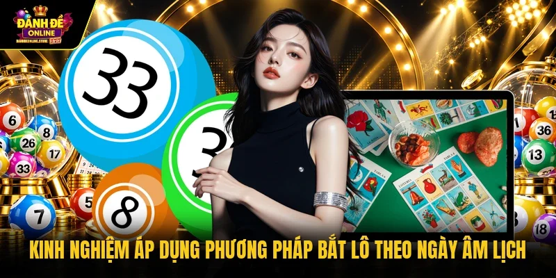 Kinh nghiệm áp dụng phương pháp bắt lô theo ngày âm lịch