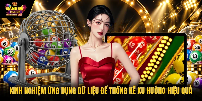 Kinh nghiệm ứng dụng dữ liệu để thống kê xu hướng hiệu quả 