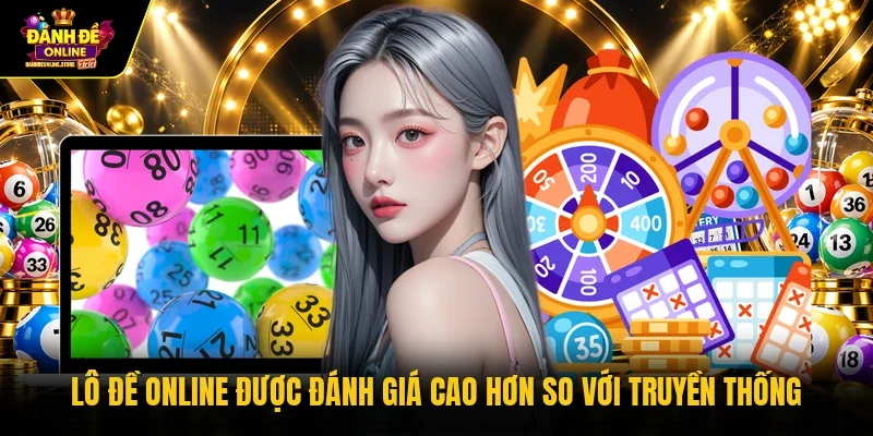 Lô đề online được đánh giá cao hơn so với truyền thống
