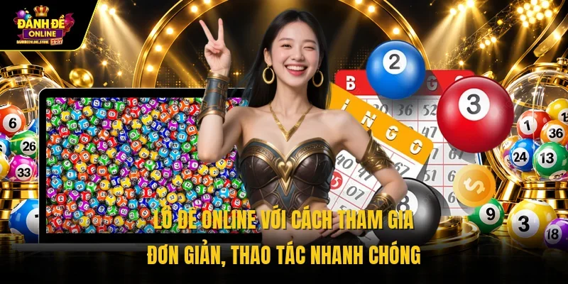 Lô đề online với cách tham gia đơn giản, thao tác nhanh chóng