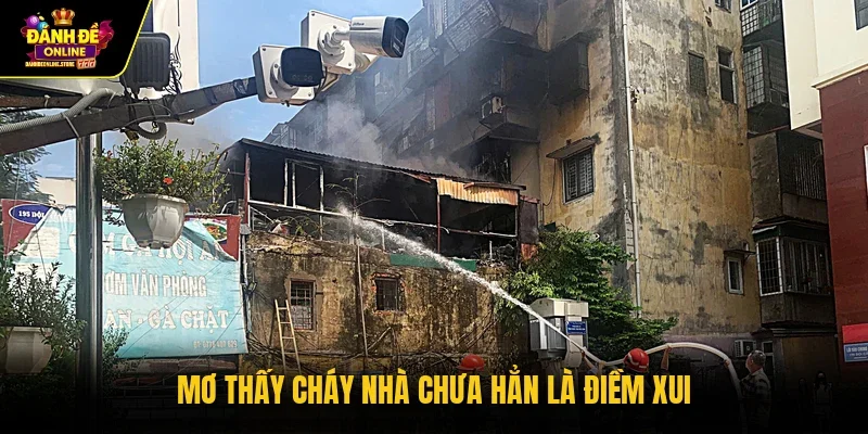 Mơ thấy cháy nhà chưa hẳn là điềm xui
