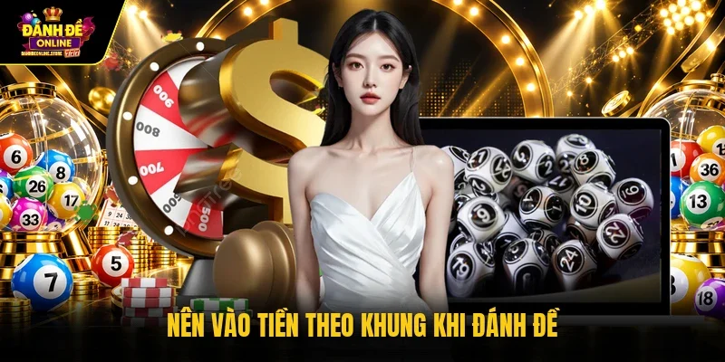 Nên vào tiền theo khung khi đánh đề