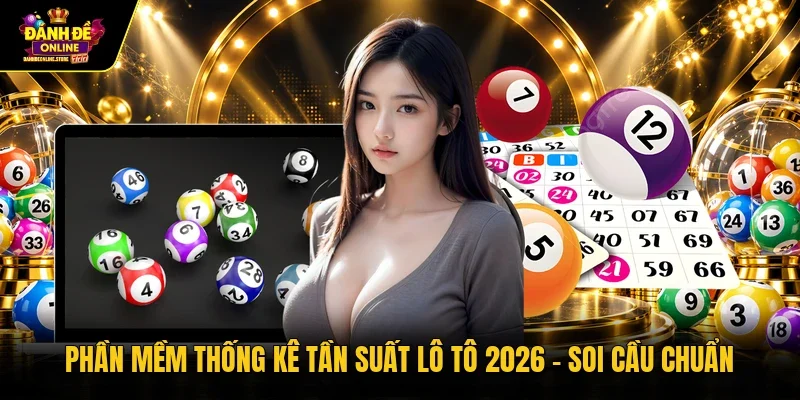 Phần mềm thống kê tần suất lô tô 2026