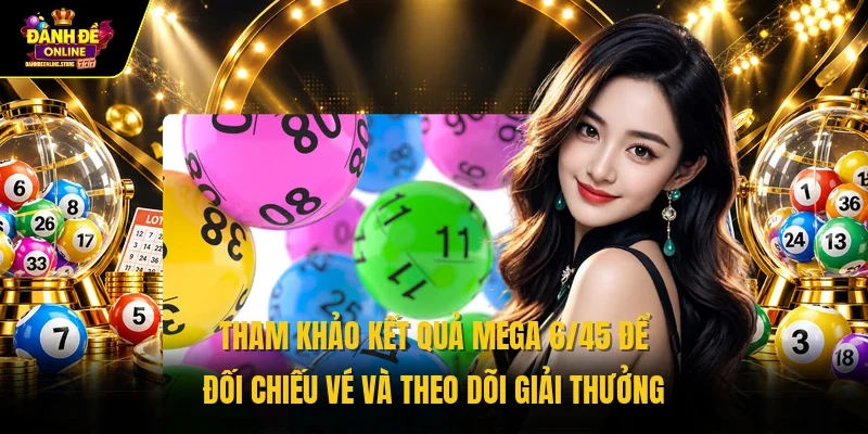 Tham khảo kết quả Mega 6/45 để đối chiếu vé và theo dõi giải thưởng 