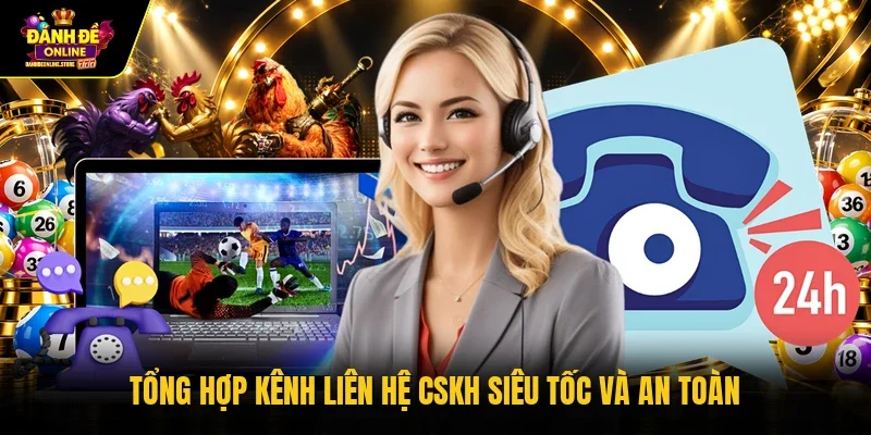 Tổng hợp kênh liên hệ CSKH siêu tốc và an toàn