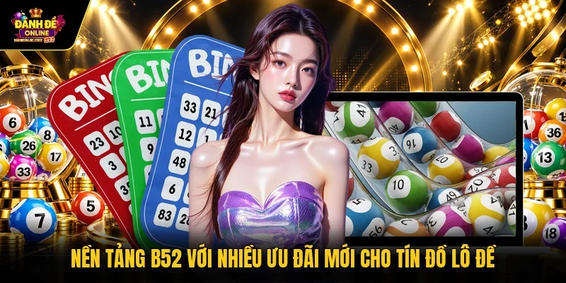 Nền tảng B52 với nhiều ưu đãi mới cho tín đồ lô đề