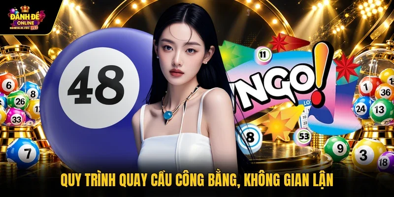 Quy trình quay cầu công bằng, không gian lận